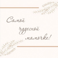 Самой чудесной мамочке!